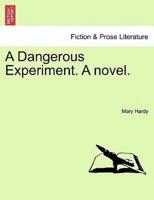 A Dangerous Experiment. A novel.
