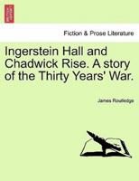 Ingerstein Hall and Chadwick Rise. A story of the Thirty Years' War.