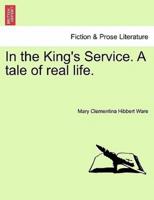 In the King's Service. A tale of real life.