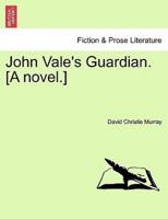 John Vale's Guardian. [A novel.]