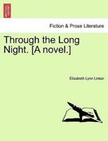 Through the Long Night. [A novel.]