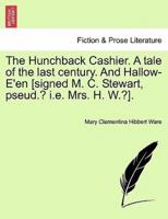 The Hunchback Cashier. A tale of the last century. And Hallow-E'en [signed M. C. Stewart, pseud.? i.e. Mrs. H. W.?].