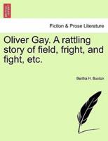 Oliver Gay. A rattling story of field, fright, and fight, etc.