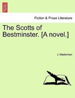 The Scotts of Bestminster. [A novel.]