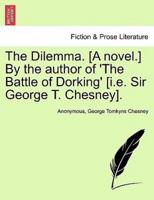 The Dilemma. [A novel.] By the author of 'The Battle of Dorking' [i.e. Sir George T. Chesney].