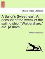 A Sailor's Sweetheart. An account of the wreck of the sailing ship, "Waldershare," etc. [A novel.]