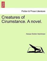 Creatures of Cirumstance. A novel.