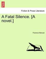 A Fatal Silence. [A novel.]