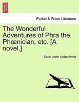 The Wonderful Adventures of Phra the Phœnician, etc. [A novel.]