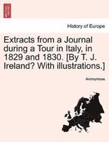 Extracts from a Journal during a Tour in Italy, in 1829 and 1830. [By T. J. Ireland? With illustrations.]
