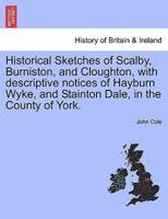 Historical Sketches of Scalby, Burniston, and Cloughton, with descriptive notices of Hayburn Wyke, and Stainton Dale, in the County of York.