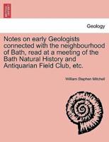 Notes on early Geologists connected with the neighbourhood of Bath, read at a meeting of the Bath Natural History and Antiquarian Field Club, etc.