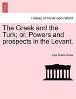 The Greek and the Turk; or, Powers and prospects in the Levant.