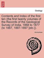 Contents and Index of the first ten (the first twenty volumes of the Records of the Geological Survey of India, 1868 to 1877 (to 1887, 1887-1897 [etc.]).