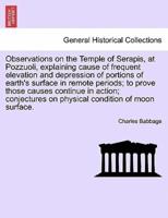 Observations on the Temple of Serapis, at Pozzuoli, explaining cause of frequent elevation and depression of portions of earth's surface in remote periods; to prove those causes continue in action; conjectures on physical condition of moon surface.
