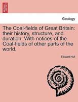 The Coal-fields of Great Britain: their history, structure, and duration. With notices of the Coal-fields of other parts of the world.