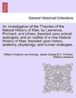 An Investigation of the Theories of the Natural History of Man, by Lawrence, Prichard, and Others, Founded Upon Animal Analogies