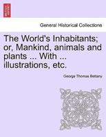 The World's Inhabitants; or, Mankind, animals and plants ... With ... illustrations, etc.