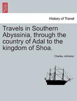 Travels in Southern Abyssinia, Through the Country of Adal to the Kingdom of Shoa.