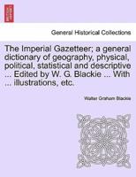 The Imperial Gazetteer; a General Dictionary of Geography, Physical, Political, Statistical and Descriptive ... Edited by W. G. Blackie ... With ... Illustrations, Etc.