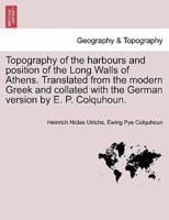 Topography of the harbours and position of the Long Walls of Athens. Translated from the modern Greek and collated with the German version by E. P. Colquhoun.