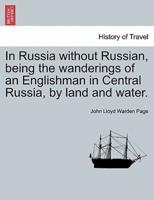 In Russia without Russian, being the wanderings of an Englishman in Central Russia, by land and water.