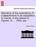 Narrative of the operations of a detachment in an expedition to Candy, in the island of Ceylon, in ... 1804, etc.