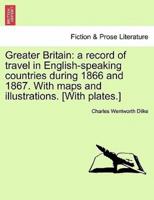 Greater Britain: a record of travel in English-speaking countries during 1866 and 1867. With maps and illustrations. [With plates.] Vol. II.