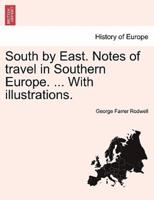 South by East. Notes of travel in Southern Europe. ... With illustrations.