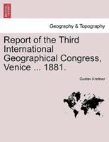 Report of the Third International Geographical Congress, Venice ... 1881.
