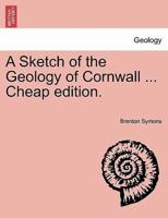 A Sketch of the Geology of Cornwall ... Cheap edition.