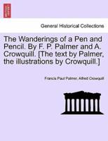 The Wanderings of a Pen and Pencil. By F. P. Palmer and A. Crowquill. [The text by Palmer, the illustrations by Crowquill.]