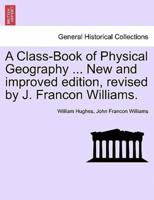 A Class-Book of Physical Geography ... New and improved edition, revised by J. Francon Williams.