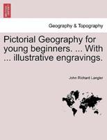 Pictorial Geography for young beginners. ... With ... illustrative engravings.