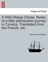 A Wild Sheep Chase. Notes of a little philosophic journey in Corsica. Translated from the French, etc.