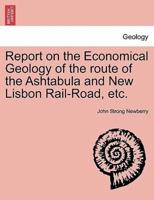Report on the Economical Geology of the route of the Ashtabula and New Lisbon Rail-Road, etc.