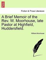 A Brief Memoir of the Rev. W. Moorhouse, late Pastor at Highfield, Huddersfield.