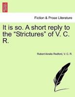 It is so. A short reply to the "Strictures" of V. C. R.