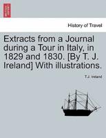 Extracts from a Journal during a Tour in Italy, in 1829 and 1830. [By T. J. Ireland] With illustrations.