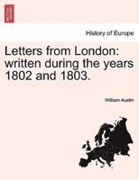 Letters from London: written during the years 1802 and 1803.