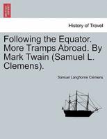 Following the Equator. More Tramps Abroad. By Mark Twain (Samuel L. Clemens).