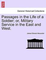 Passages in the Life of a Soldier; or, Military Service in the East and West.