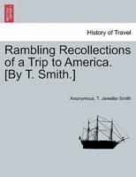 Rambling Recollections of a Trip to America. [By T. Smith.]