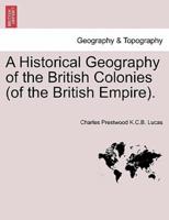 A Historical Geography of the British Colonies (of the British Empire).