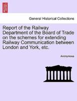 Report of the Railway Department of the Board of Trade on the schemes for extending Railway Communication between London and York, etc.