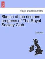 Sketch of the rise and progress of The Royal Society Club.