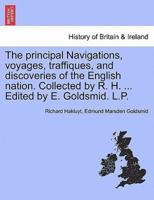 The principal Navigations, voyages, traffiques, and discoveries of the English nation. Collected by R. H. ... Edited by E. Goldsmid. L.P.