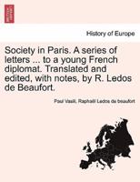 Society in Paris. A series of letters ... to a young French diplomat. Translated and edited, with notes, by R. Ledos de Beaufort.