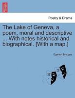 The Lake of Geneva, a poem, moral and descriptive ... With notes historical and biographical. [With a map.]