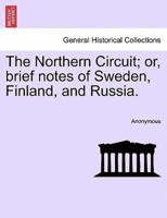 The Northern Circuit; or, brief notes of Sweden, Finland, and Russia.